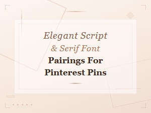 Elegant Script and Serif Font Pairings for Stunning Pinterest Pins